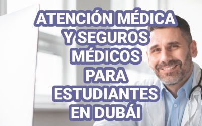 ATENCIÓN MÉDICA Y SEGUROS MÉDICOS PARA ESTUDIANTES EN DUBÁI