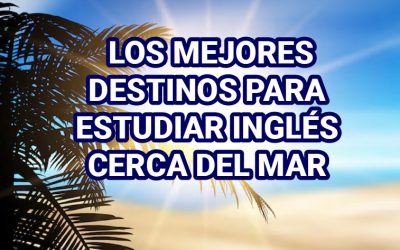 LOS MEJORES DESTINOS PARA ESTUDIAR INGLÉS CERCA DEL MAR