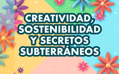 CREATIVIDAD, SOSTENIBILIDAD Y SECRETOS SUBTERRÁNEOS