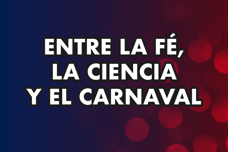 ENTRE LA FE, LA CIENCIA Y EL CARNAVAL