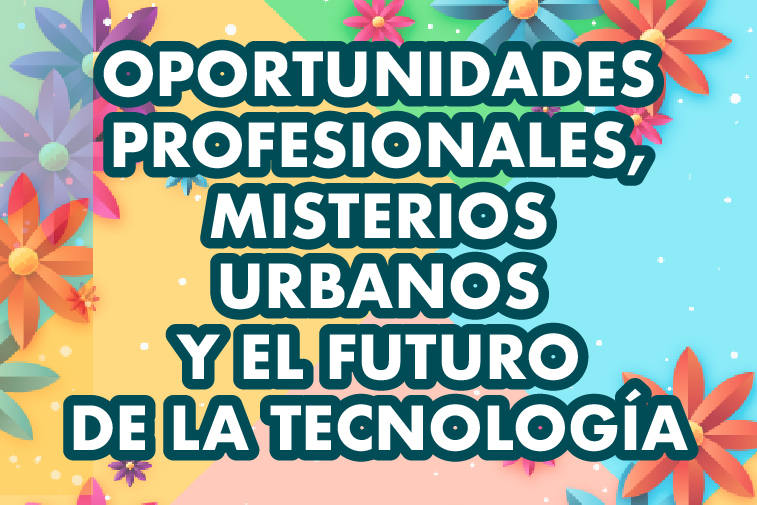 OPORTUNIDADES PROFESIONALES, MISTERIOS URBANOS Y EL FUTURO DE LA TECNOLOGÍA