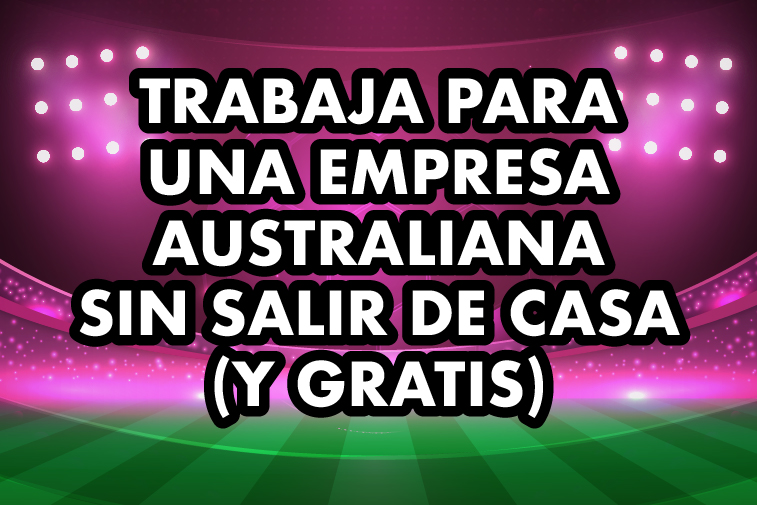 TRABAJA PARA UNA EMPRESA AUSTRALIANA SIN SALIR DE CASA